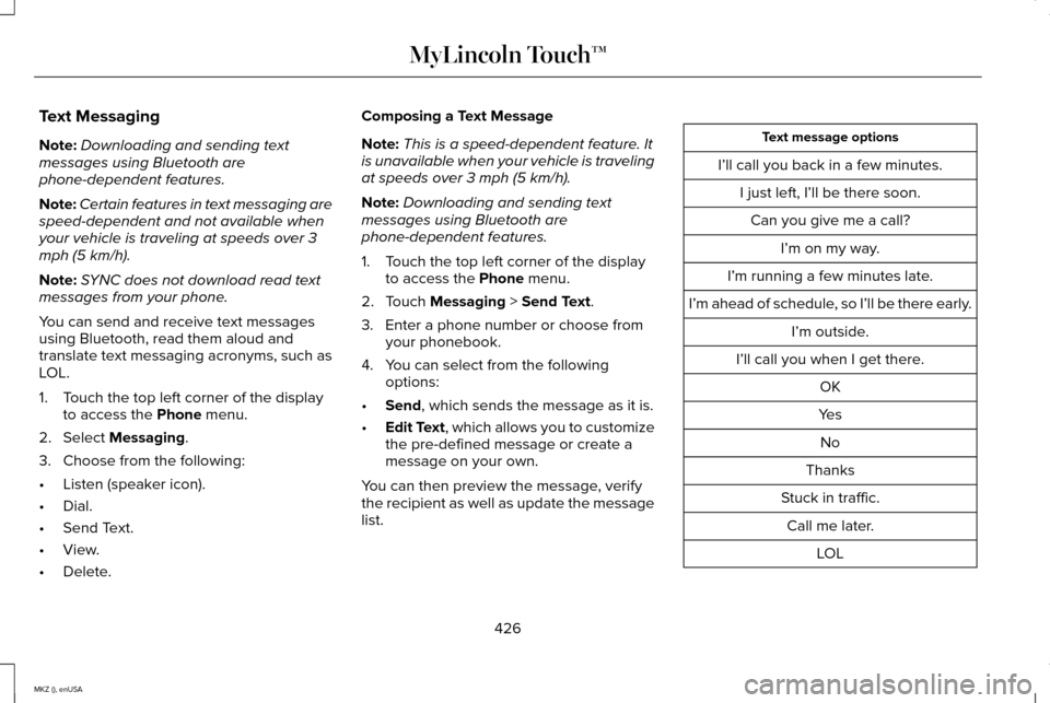 LINCOLN MKZ 2015 Owners Manual Text Messaging
Note:
Downloading and sending text
messages using Bluetooth are
phone-dependent features.
Note: Certain features in text messaging are
speed-dependent and not available when
your vehicl LINCOLN MKZ 2015 Owners Manual Text Messaging
Note:
Downloading and sending text
messages using Bluetooth are
phone-dependent features.
Note: Certain features in text messaging are
speed-dependent and not available when
your vehicl