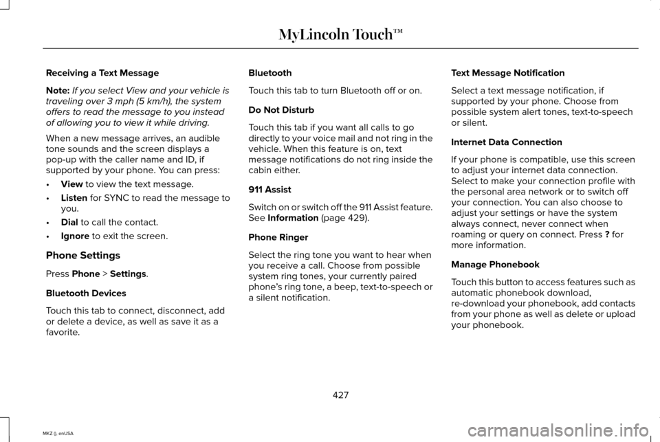 LINCOLN MKZ 2015 Owners Manual Receiving a Text Message
Note:
If you select View and your vehicle is
traveling over 3 mph (5 km/h), the system
offers to read the message to you instead
of allowing you to view it while driving.
When LINCOLN MKZ 2015 Owners Manual Receiving a Text Message
Note:
If you select View and your vehicle is
traveling over 3 mph (5 km/h), the system
offers to read the message to you instead
of allowing you to view it while driving.
When
