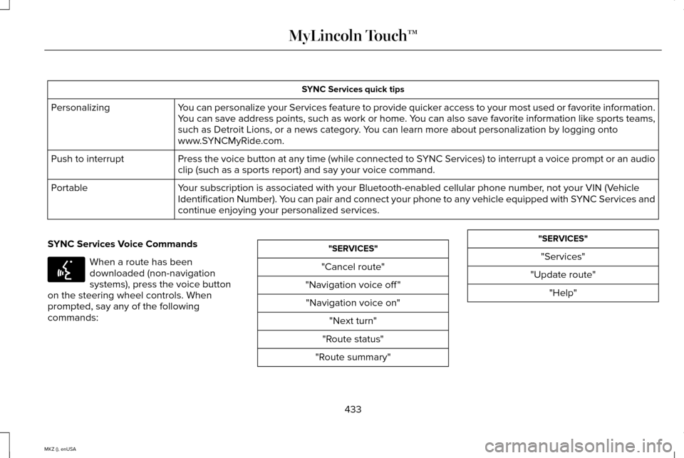 LINCOLN MKZ 2015 Owners Manual SYNC Services quick tips
You can personalize your Services feature to provide quicker access to your most used or favorite information.
You can save address points, such as work or home. You can also LINCOLN MKZ 2015 Owners Manual SYNC Services quick tips
You can personalize your Services feature to provide quicker access to your most used or favorite information.
You can save address points, such as work or home. You can also