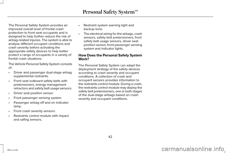 LINCOLN MKZ 2015 Service Manual The Personal Safety System provides an
improved overall level of frontal crash
protection to front seat occupants and is
designed to help further reduce the risk of
airbag-related injuries. The system LINCOLN MKZ 2015 Service Manual The Personal Safety System provides an
improved overall level of frontal crash
protection to front seat occupants and is
designed to help further reduce the risk of
airbag-related injuries. The system
