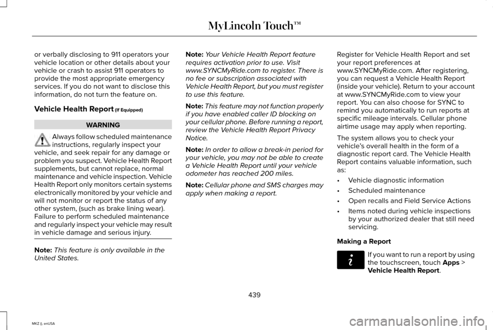 LINCOLN MKZ 2015 Owners Manual or verbally disclosing to 911 operators your
vehicle location or other details about your
vehicle or crash to assist 911 operators to
provide the most appropriate emergency
services. If you do not wan LINCOLN MKZ 2015 Owners Manual or verbally disclosing to 911 operators your
vehicle location or other details about your
vehicle or crash to assist 911 operators to
provide the most appropriate emergency
services. If you do not wan