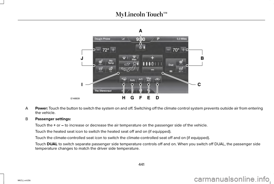 LINCOLN MKZ 2015 Owners Manual Power: Touch the button to switch the system on and off. Switching off the climate control system prevents outside air from enteri\
ng
the vehicle.
A
Passenger settings:
B
Touch the
+ or – to incre LINCOLN MKZ 2015 Owners Manual Power: Touch the button to switch the system on and off. Switching off the climate control system prevents outside air from enteri\
ng
the vehicle.
A
Passenger settings:
B
Touch the
+ or – to incre