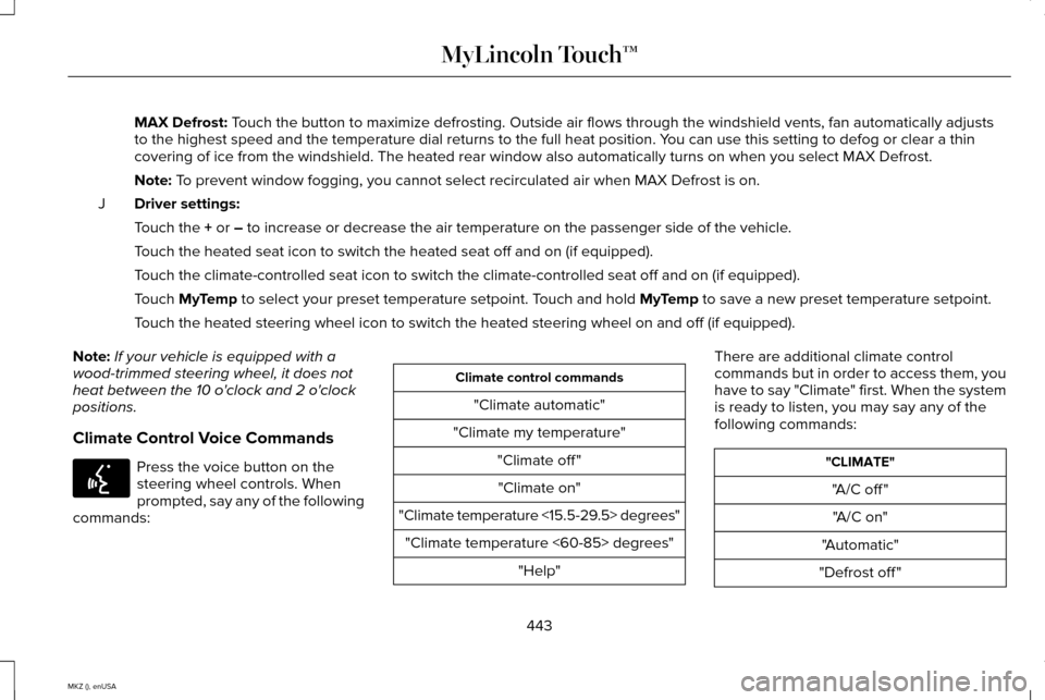 LINCOLN MKZ 2015 Owners Manual MAX Defrost: Touch the button to maximize defrosting. Outside air flows through the wi\
ndshield vents, fan automatically adjusts
to the highest speed and the temperature dial returns to the full heat LINCOLN MKZ 2015 Owners Manual MAX Defrost: Touch the button to maximize defrosting. Outside air flows through the wi\
ndshield vents, fan automatically adjusts
to the highest speed and the temperature dial returns to the full heat