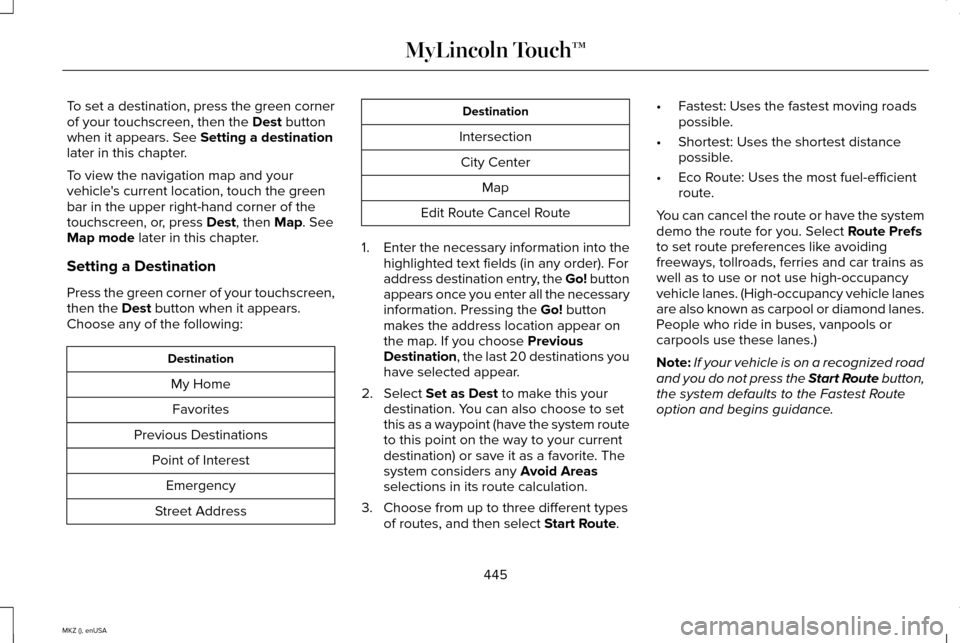 LINCOLN MKZ 2015 Owners Manual To set a destination, press the green corner
of your touchscreen, then the Dest button
when it appears. See Setting a destination
later in this chapter.
To view the navigation map and your
vehicles c LINCOLN MKZ 2015 Owners Manual To set a destination, press the green corner
of your touchscreen, then the Dest button
when it appears. See Setting a destination
later in this chapter.
To view the navigation map and your
vehicles c