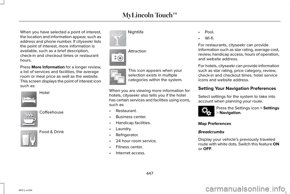 LINCOLN MKZ 2015 Owners Manual When you have selected a point of interest,
the location and information appear, such as
address and phone number. If cityseekr lists
the point of interest, more information is
available, such as a br LINCOLN MKZ 2015 Owners Manual When you have selected a point of interest,
the location and information appear, such as
address and phone number. If cityseekr lists
the point of interest, more information is
available, such as a br