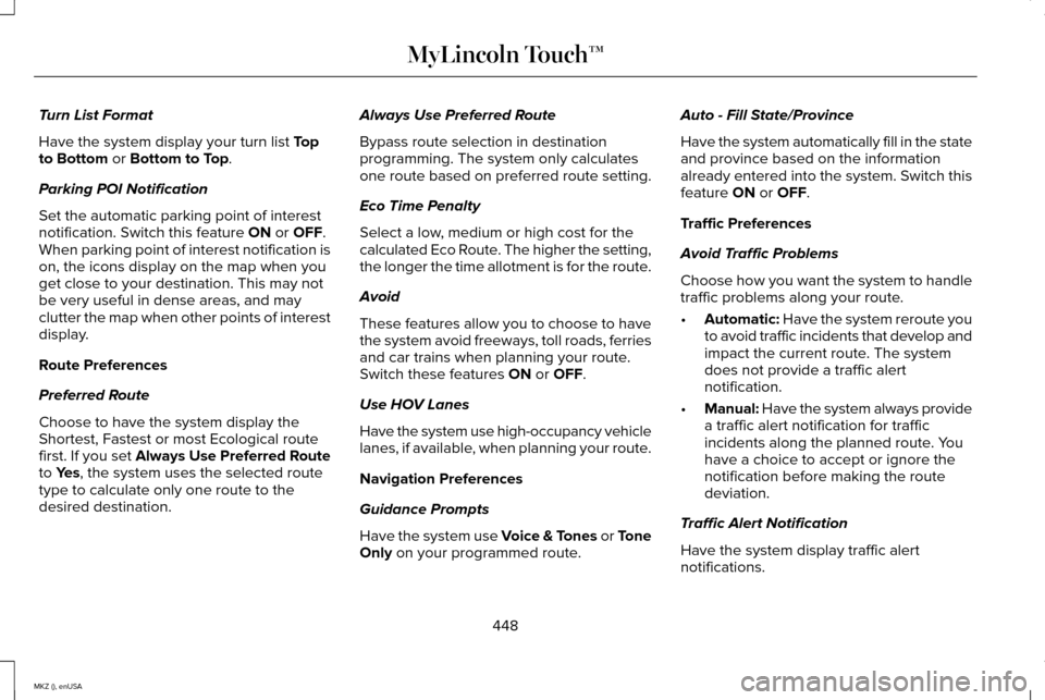 LINCOLN MKZ 2015 Owners Manual Turn List Format
Have the system display your turn list Top
to Bottom or Bottom to Top.
Parking POI Notification
Set the automatic parking point of interest
notification. Switch this feature
ON or OF LINCOLN MKZ 2015 Owners Manual Turn List Format
Have the system display your turn list Top
to Bottom or Bottom to Top.
Parking POI Notification
Set the automatic parking point of interest
notification. Switch this feature
ON or OF