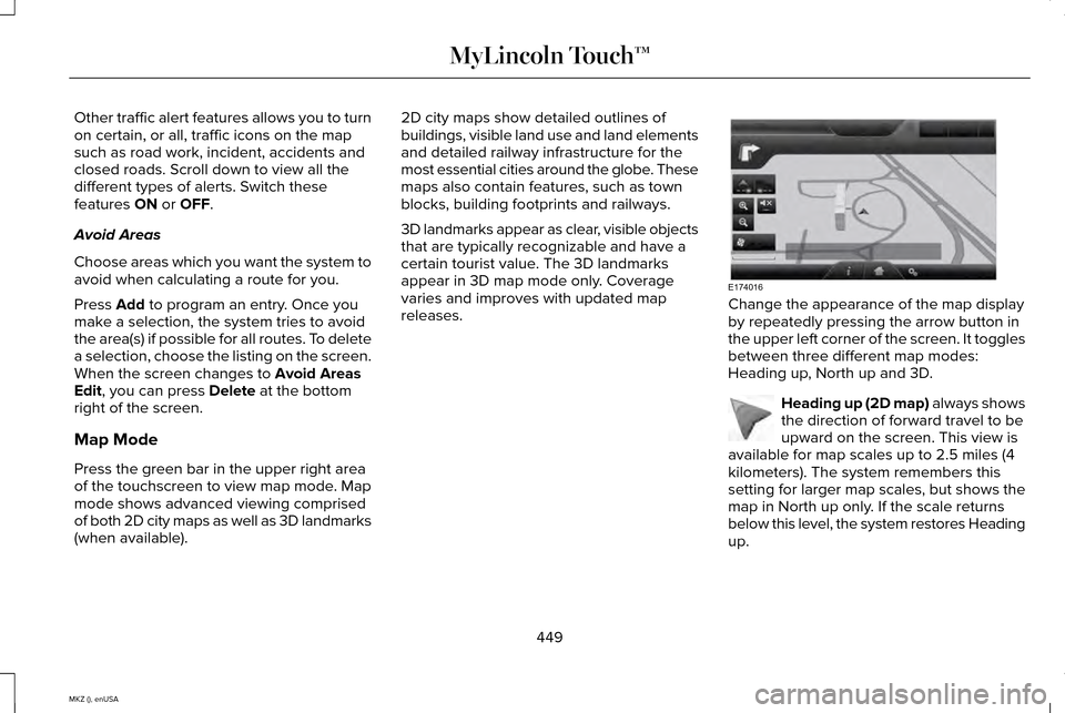 LINCOLN MKZ 2015 Owners Manual Other traffic alert features allows you to turn
on certain, or all, traffic icons on the map
such as road work, incident, accidents and
closed roads. Scroll down to view all the
different types of ale LINCOLN MKZ 2015 Owners Manual Other traffic alert features allows you to turn
on certain, or all, traffic icons on the map
such as road work, incident, accidents and
closed roads. Scroll down to view all the
different types of ale