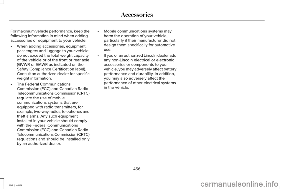 LINCOLN MKZ 2015 Owners Manual For maximum vehicle performance, keep the
following information in mind when adding
accessories or equipment to your vehicle:
•
When adding accessories, equipment,
passengers and luggage to your veh LINCOLN MKZ 2015 Owners Manual For maximum vehicle performance, keep the
following information in mind when adding
accessories or equipment to your vehicle:
•
When adding accessories, equipment,
passengers and luggage to your veh