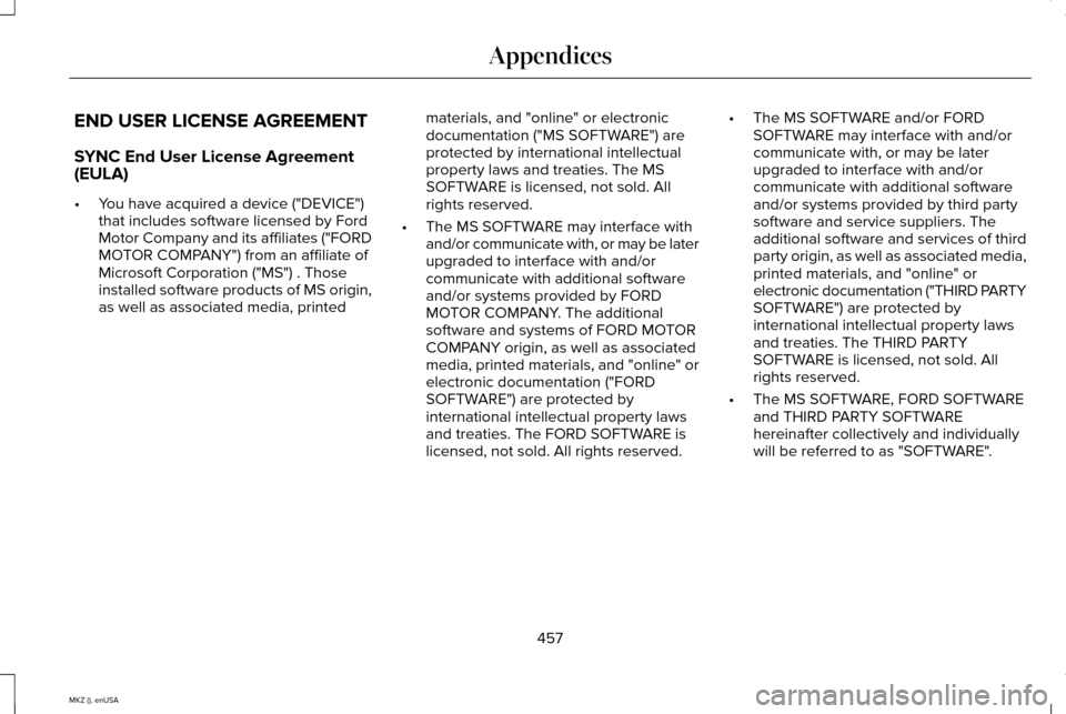 LINCOLN MKZ 2015 Owners Manual END USER LICENSE AGREEMENT
SYNC End User License Agreement
(EULA)
•
You have acquired a device ("DEVICE")
that includes software licensed by Ford
Motor Company and its affiliates ("FORD
MOTOR COMPAN LINCOLN MKZ 2015 Owners Manual END USER LICENSE AGREEMENT
SYNC End User License Agreement
(EULA)
•
You have acquired a device ("DEVICE")
that includes software licensed by Ford
Motor Company and its affiliates ("FORD
MOTOR COMPAN