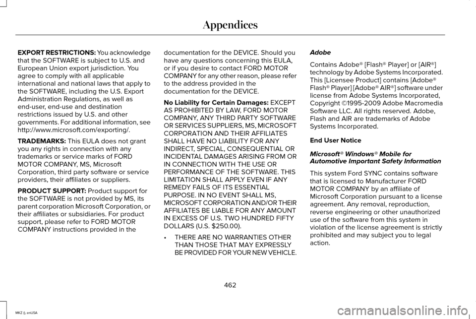 LINCOLN MKZ 2015 Owners Manual EXPORT RESTRICTIONS: You acknowledge
that the SOFTWARE is subject to U.S. and
European Union export jurisdiction. You
agree to comply with all applicable
international and national laws that apply to
LINCOLN MKZ 2015 Owners Manual EXPORT RESTRICTIONS: You acknowledge
that the SOFTWARE is subject to U.S. and
European Union export jurisdiction. You
agree to comply with all applicable
international and national laws that apply to