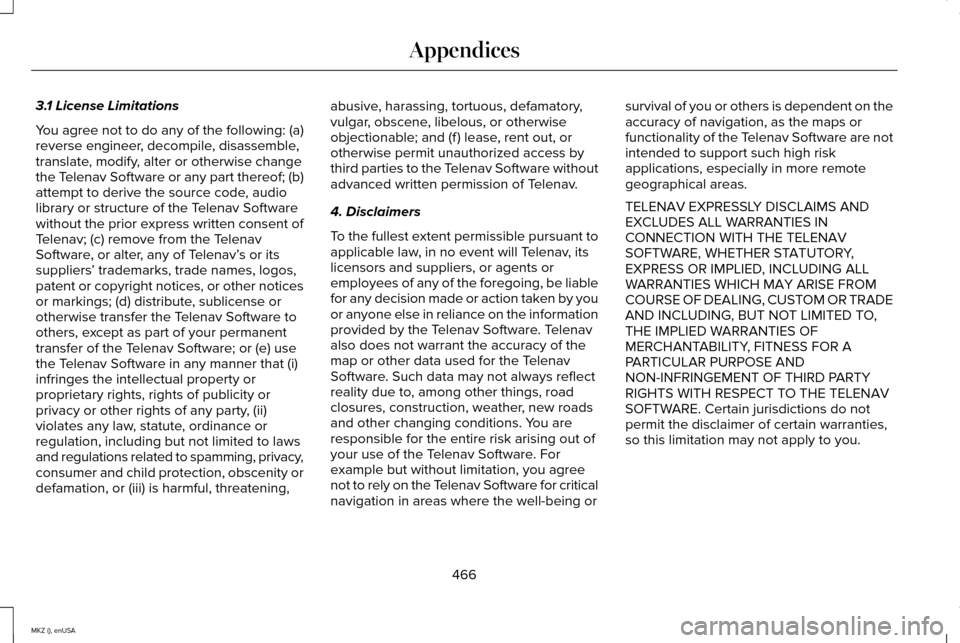 LINCOLN MKZ 2015 Owners Manual 3.1 License Limitations
You agree not to do any of the following: (a)
reverse engineer, decompile, disassemble,
translate, modify, alter or otherwise change
the Telenav Software or any part thereof; ( LINCOLN MKZ 2015 Owners Manual 3.1 License Limitations
You agree not to do any of the following: (a)
reverse engineer, decompile, disassemble,
translate, modify, alter or otherwise change
the Telenav Software or any part thereof; (