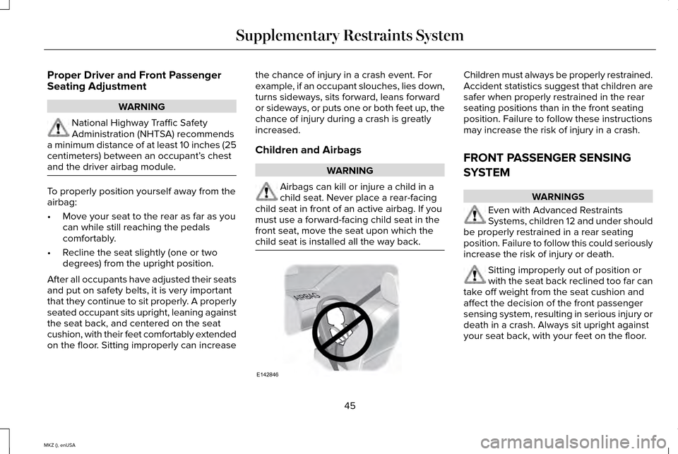 LINCOLN MKZ 2015 Service Manual Proper Driver and Front Passenger
Seating Adjustment
WARNING
National Highway Traffic Safety
Administration (NHTSA) recommends
a minimum distance of at least 10 inches (25
centimeters) between an occu LINCOLN MKZ 2015 Service Manual Proper Driver and Front Passenger
Seating Adjustment
WARNING
National Highway Traffic Safety
Administration (NHTSA) recommends
a minimum distance of at least 10 inches (25
centimeters) between an occu
