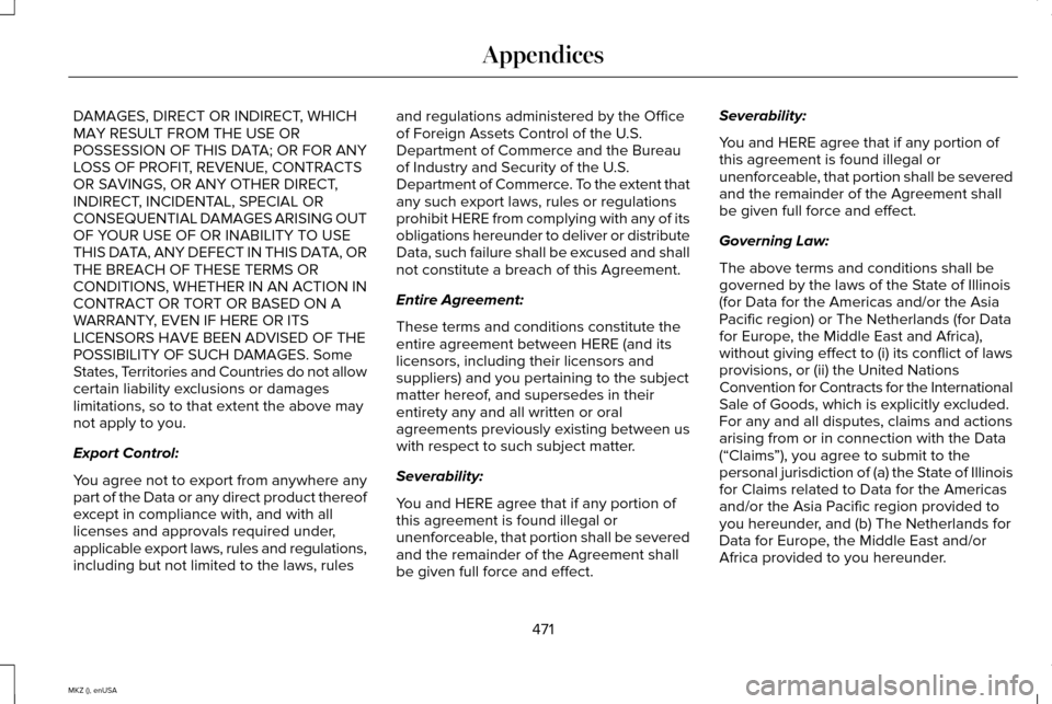 LINCOLN MKZ 2015 Owners Manual DAMAGES, DIRECT OR INDIRECT, WHICH
MAY RESULT FROM THE USE OR
POSSESSION OF THIS DATA; OR FOR ANY
LOSS OF PROFIT, REVENUE, CONTRACTS
OR SAVINGS, OR ANY OTHER DIRECT,
INDIRECT, INCIDENTAL, SPECIAL OR
C LINCOLN MKZ 2015 Owners Manual DAMAGES, DIRECT OR INDIRECT, WHICH
MAY RESULT FROM THE USE OR
POSSESSION OF THIS DATA; OR FOR ANY
LOSS OF PROFIT, REVENUE, CONTRACTS
OR SAVINGS, OR ANY OTHER DIRECT,
INDIRECT, INCIDENTAL, SPECIAL OR
C