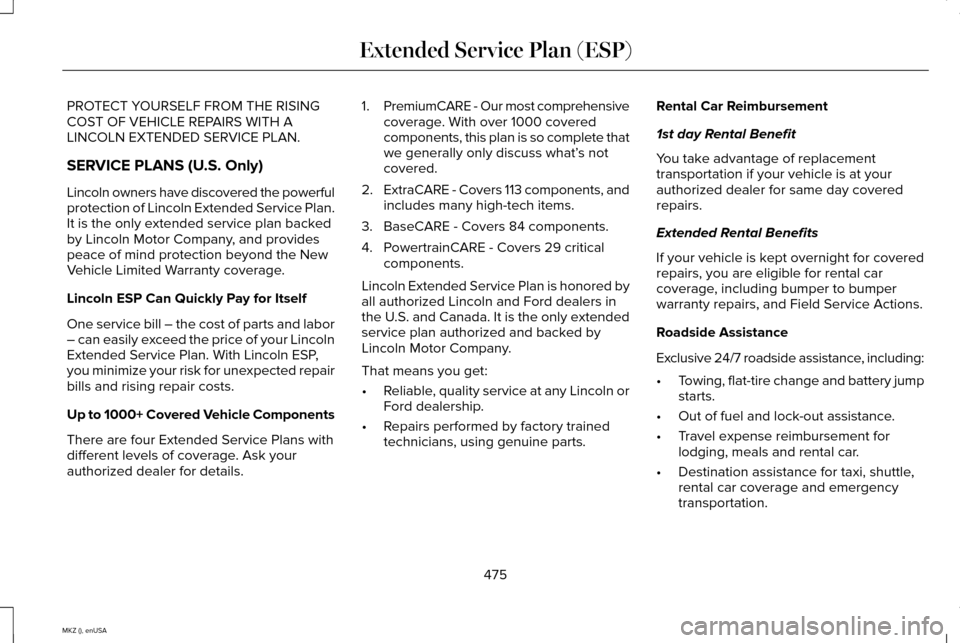LINCOLN MKZ 2015 Owners Manual PROTECT YOURSELF FROM THE RISING
COST OF VEHICLE REPAIRS WITH A
LINCOLN EXTENDED SERVICE PLAN.
SERVICE PLANS (U.S. Only)
Lincoln owners have discovered the powerful
protection of Lincoln Extended Serv LINCOLN MKZ 2015 Owners Manual PROTECT YOURSELF FROM THE RISING
COST OF VEHICLE REPAIRS WITH A
LINCOLN EXTENDED SERVICE PLAN.
SERVICE PLANS (U.S. Only)
Lincoln owners have discovered the powerful
protection of Lincoln Extended Serv