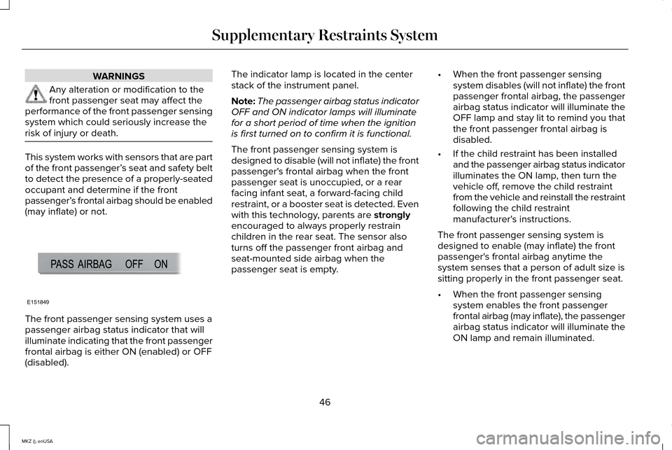 LINCOLN MKZ 2015 Service Manual WARNINGS
Any alteration or modification to the
front passenger seat may affect the
performance of the front passenger sensing
system which could seriously increase the
risk of injury or death. This sy LINCOLN MKZ 2015 Service Manual WARNINGS
Any alteration or modification to the
front passenger seat may affect the
performance of the front passenger sensing
system which could seriously increase the
risk of injury or death. This sy