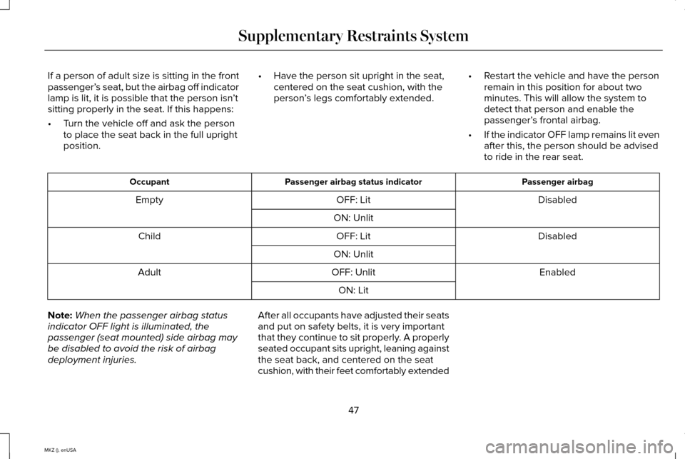 LINCOLN MKZ 2015  Owners Manual If a person of adult size is sitting in the front
passenger’
s seat, but the airbag off indicator
lamp is lit, it is possible that the person isn ’t
sitting properly in the seat. If this happens:
