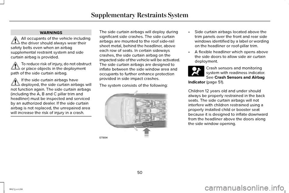 LINCOLN MKZ 2015 Workshop Manual WARNINGS
All occupants of the vehicle including
the driver should always wear their
safety belts even when an airbag
supplemental restraint system and side
curtain airbag is provided. To reduce risk o LINCOLN MKZ 2015 Workshop Manual WARNINGS
All occupants of the vehicle including
the driver should always wear their
safety belts even when an airbag
supplemental restraint system and side
curtain airbag is provided. To reduce risk o