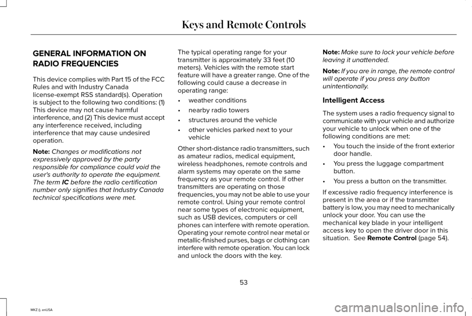 LINCOLN MKZ 2015 Workshop Manual GENERAL INFORMATION ON
RADIO FREQUENCIES
This device complies with Part 15 of the FCC
Rules and with Industry Canada
license-exempt RSS standard(s). Operation
is subject to the following two condition LINCOLN MKZ 2015 Workshop Manual GENERAL INFORMATION ON
RADIO FREQUENCIES
This device complies with Part 15 of the FCC
Rules and with Industry Canada
license-exempt RSS standard(s). Operation
is subject to the following two condition