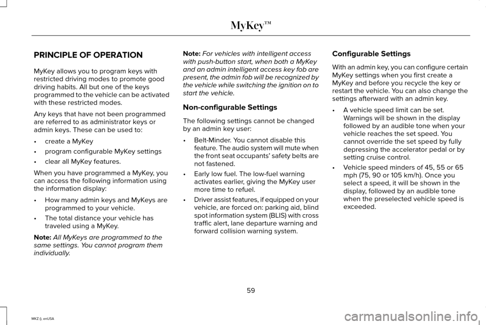 LINCOLN MKZ 2015  Owners Manual PRINCIPLE OF OPERATION
MyKey allows you to program keys with
restricted driving modes to promote good
driving habits. All but one of the keys
programmed to the vehicle can be activated
with these rest