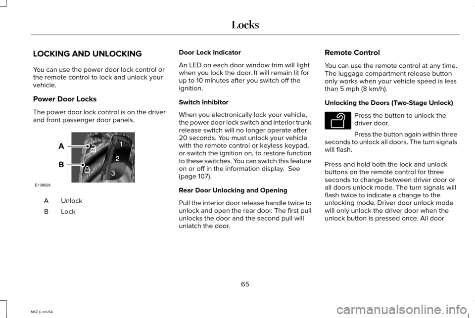 LINCOLN MKZ 2015 Repair Manual LOCKING AND UNLOCKING
You can use the power door lock control or
the remote control to lock and unlock your
vehicle.
Power Door Locks
The power door lock control is on the driver
and front passenger d LINCOLN MKZ 2015 Repair Manual LOCKING AND UNLOCKING
You can use the power door lock control or
the remote control to lock and unlock your
vehicle.
Power Door Locks
The power door lock control is on the driver
and front passenger d