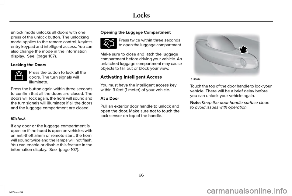 LINCOLN MKZ 2015 Repair Manual unlock mode unlocks all doors with one
press of the unlock button. The unlocking
mode applies to the remote control, keyless
entry keypad and intelligent access. You can
also change the mode in the in LINCOLN MKZ 2015 Repair Manual unlock mode unlocks all doors with one
press of the unlock button. The unlocking
mode applies to the remote control, keyless
entry keypad and intelligent access. You can
also change the mode in the in