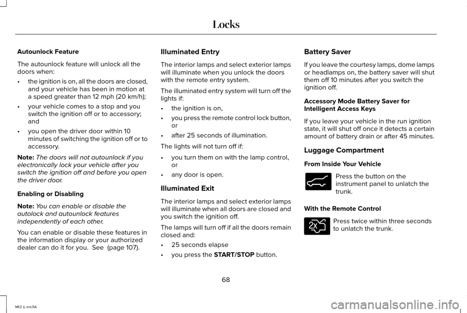 LINCOLN MKZ 2015 User Guide Autounlock Feature
The autounlock feature will unlock all the
doors when:
•
the ignition is on, all the doors are closed,
and your vehicle has been in motion at
a speed greater than 12 mph (20 km/h)