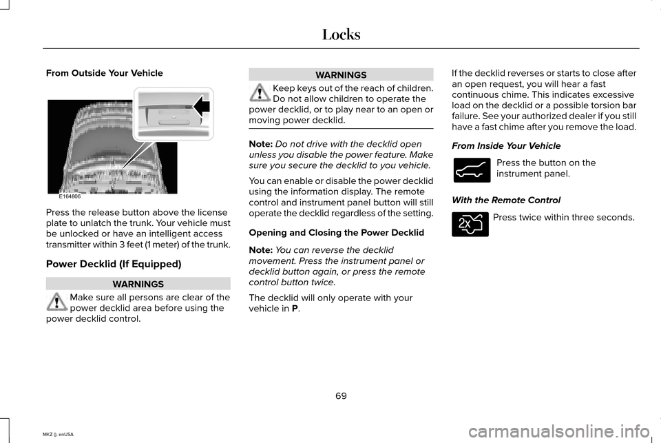 LINCOLN MKZ 2015 Manual PDF From Outside Your Vehicle
Press the release button above the license
plate to unlatch the trunk. Your vehicle must
be unlocked or have an intelligent access
transmitter within 3 feet (1 meter) of the LINCOLN MKZ 2015 Manual PDF From Outside Your Vehicle
Press the release button above the license
plate to unlatch the trunk. Your vehicle must
be unlocked or have an intelligent access
transmitter within 3 feet (1 meter) of the