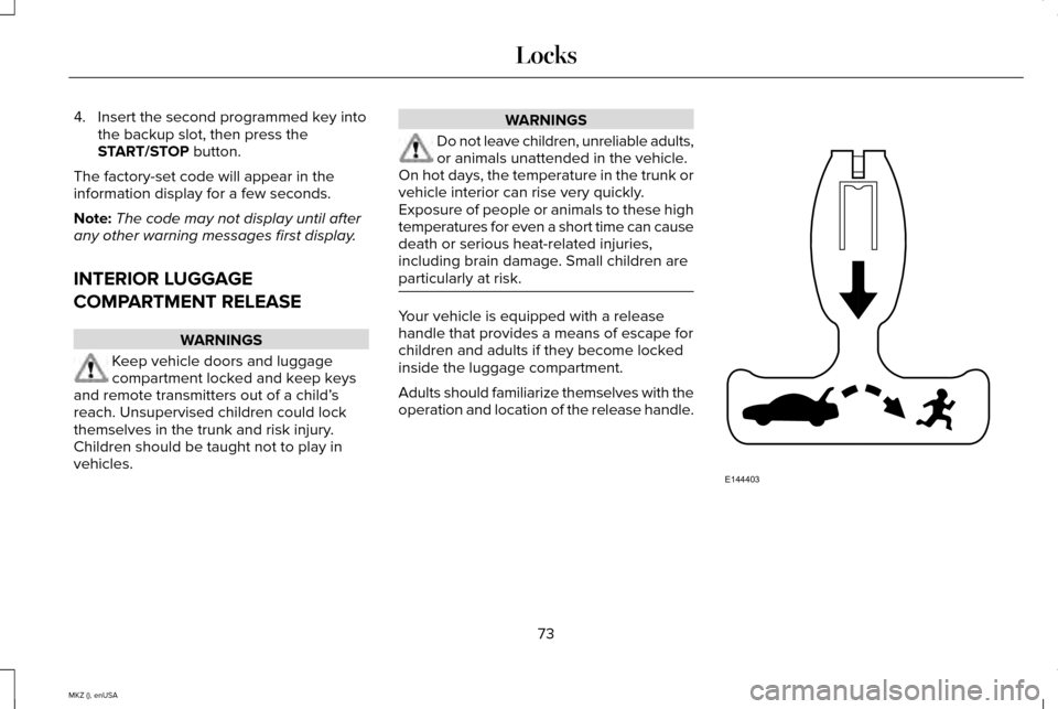 LINCOLN MKZ 2015 Manual PDF 4. Insert the second programmed key into
the backup slot, then press the
START/STOP button.
The factory-set code will appear in the
information display for a few seconds.
Note: The code may not displa LINCOLN MKZ 2015 Manual PDF 4. Insert the second programmed key into
the backup slot, then press the
START/STOP button.
The factory-set code will appear in the
information display for a few seconds.
Note: The code may not displa