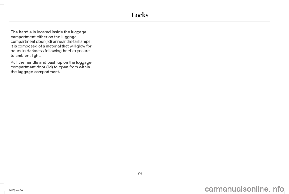 LINCOLN MKZ 2015 Manual PDF The handle is located inside the luggage
compartment either on the luggage
compartment door (lid) or near the tail lamps.
It is composed of a material that will glow for
hours in darkness following br LINCOLN MKZ 2015 Manual PDF The handle is located inside the luggage
compartment either on the luggage
compartment door (lid) or near the tail lamps.
It is composed of a material that will glow for
hours in darkness following br
