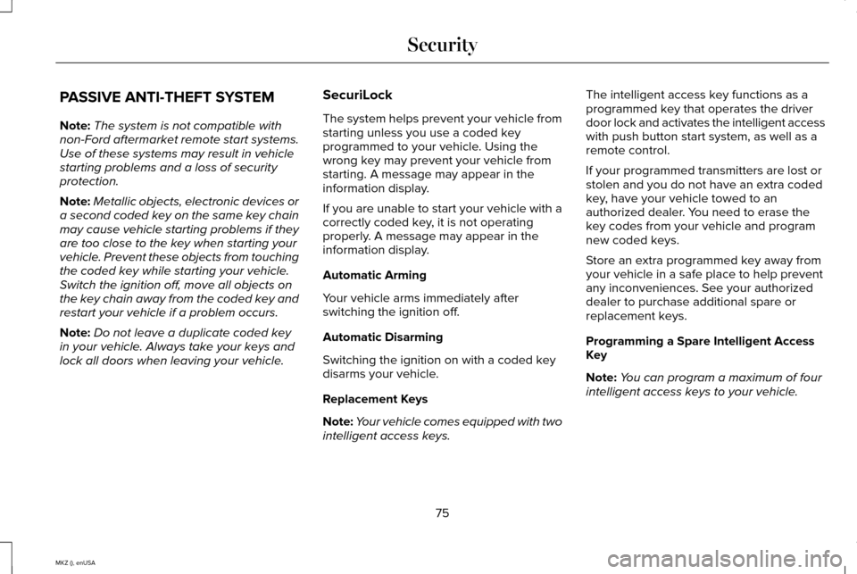 LINCOLN MKZ 2015 User Guide PASSIVE ANTI-THEFT SYSTEM
Note:
The system is not compatible with
non-Ford aftermarket remote start systems.
Use of these systems may result in vehicle
starting problems and a loss of security
protect