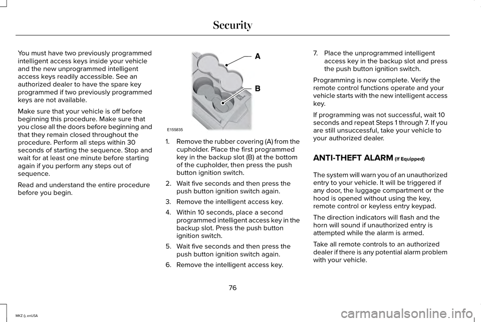 LINCOLN MKZ 2015 Manual PDF You must have two previously programmed
intelligent access keys inside your vehicle
and the new unprogrammed intelligent
access keys readily accessible. See an
authorized dealer to have the spare key
LINCOLN MKZ 2015 Manual PDF You must have two previously programmed
intelligent access keys inside your vehicle
and the new unprogrammed intelligent
access keys readily accessible. See an
authorized dealer to have the spare key