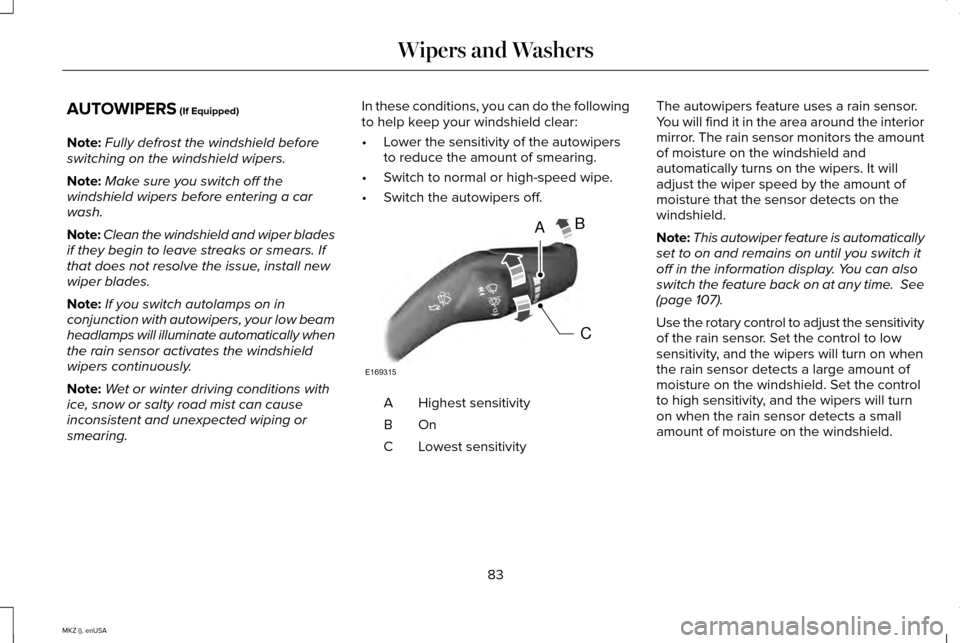 LINCOLN MKZ 2015  Owners Manual AUTOWIPERS (If Equipped)
Note: Fully defrost the windshield before
switching on the windshield wipers.
Note: Make sure you switch off the
windshield wipers before entering a car
wash.
Note: Clean the 