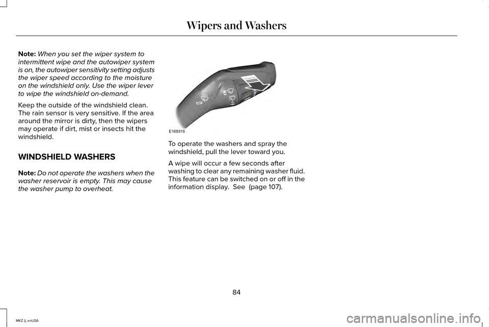LINCOLN MKZ 2015 Manual Online Note:
When you set the wiper system to
intermittent wipe and the autowiper system
is on, the autowiper sensitivity setting adjusts
the wiper speed according to the moisture
on the windshield only. Use LINCOLN MKZ 2015 Manual Online Note:
When you set the wiper system to
intermittent wipe and the autowiper system
is on, the autowiper sensitivity setting adjusts
the wiper speed according to the moisture
on the windshield only. Use