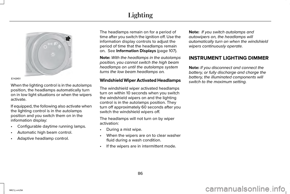 LINCOLN MKZ 2015 Manual Online When the lighting control is in the autolamps
position, the headlamps automatically turn
on in low light situations or when the wipers
activate.
If equipped, the following also activate when
the light LINCOLN MKZ 2015 Manual Online When the lighting control is in the autolamps
position, the headlamps automatically turn
on in low light situations or when the wipers
activate.
If equipped, the following also activate when
the light