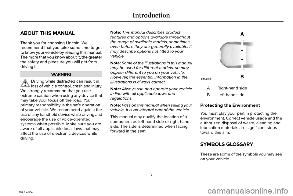 LINCOLN MKZ 2015 Owners Manual ABOUT THIS MANUAL
Thank you for choosing Lincoln. We
recommend that you take some time to get
to know your vehicle by reading this manual.
The more that you know about it, the greater
the safety and p LINCOLN MKZ 2015 Owners Manual ABOUT THIS MANUAL
Thank you for choosing Lincoln. We
recommend that you take some time to get
to know your vehicle by reading this manual.
The more that you know about it, the greater
the safety and p