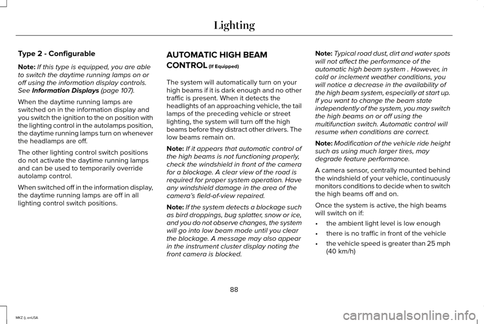 LINCOLN MKZ 2015 Owners Manual Type 2 - Configurable
Note:
If this type is equipped, you are able
to switch the daytime running lamps on or
off using the information display controls.
See Information Displays (page 107).
When the d LINCOLN MKZ 2015 Owners Manual Type 2 - Configurable
Note:
If this type is equipped, you are able
to switch the daytime running lamps on or
off using the information display controls.
See Information Displays (page 107).
When the d