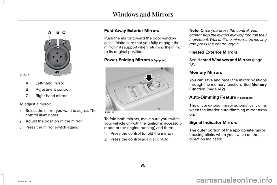 LINCOLN MKZ 2015 Owners Manual Left-hand mirror.
A
Adjustment control.
B
Right-hand mirror.
C
To adjust a mirror:
1. Select the mirror you want to adjust. The
control illuminates.
2. Adjust the position of the mirror.
3. Press the LINCOLN MKZ 2015 Owners Manual Left-hand mirror.
A
Adjustment control.
B
Right-hand mirror.
C
To adjust a mirror:
1. Select the mirror you want to adjust. The
control illuminates.
2. Adjust the position of the mirror.
3. Press the