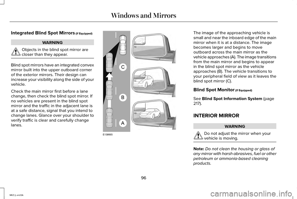 LINCOLN MKZ 2015 Owners Manual Integrated Blind Spot Mirrors (If Equipped)
WARNING
Objects in the blind spot mirror are
closer than they appear.
Blind spot mirrors have an integrated convex
mirror built into the upper outboard corn LINCOLN MKZ 2015 Owners Manual Integrated Blind Spot Mirrors (If Equipped)
WARNING
Objects in the blind spot mirror are
closer than they appear.
Blind spot mirrors have an integrated convex
mirror built into the upper outboard corn