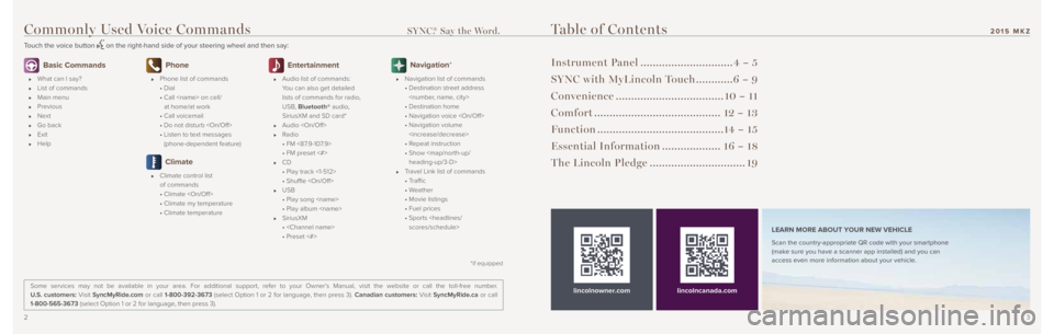 LINCOLN MKZ 2015 Quick Reference Guide 23
Basic Commands
What can I say?
List of commands
Main menu
Previous
Next
Go back
Exit
Help
Phone
Phone list of commands
• Dial
• Call <name> on LINCOLN MKZ 2015 Quick Reference Guide 23
Basic Commands
What can I say?
List of commands
Main menu
Previous
Next
Go back
Exit
Help
Phone
Phone list of commands
• Dial
• Call <name> on
