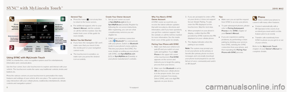 LINCOLN MKZ 2015 Quick Reference Guide 67
Why You Need a SYNC
Owner Account
A SYNC owner account lets you
receive the latest software updates
that add new places, directions and
information, and if you have questions,
you get free c LINCOLN MKZ 2015 Quick Reference Guide 67
Why You Need a SYNC
Owner Account
A SYNC owner account lets you
receive the latest software updates
that add new places, directions and
information, and if you have questions,
you get free c