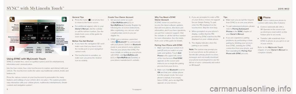 LINCOLN MKZ 2015  Quick Reference Guide 67
Why You Need a SYNC  
Owner Account 
A SYNC owner account lets you 
receive the latest software updates 
that add new places, directions and 
information, and if you have questions, 
you get free c