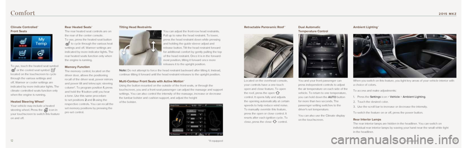 LINCOLN MKZ 2015 Quick Reference Guide 1213
Climate Controlled*
Front Seats
To use, touch the heated seat symbol
or the cooled seat symbol
located on the touchscreen to cycle
through the various settings and
off. Warmer or cooler LINCOLN MKZ 2015 Quick Reference Guide 1213
Climate Controlled*
Front Seats
To use, touch the heated seat symbol
or the cooled seat symbol
located on the touchscreen to cycle
through the various settings and
off. Warmer or cooler