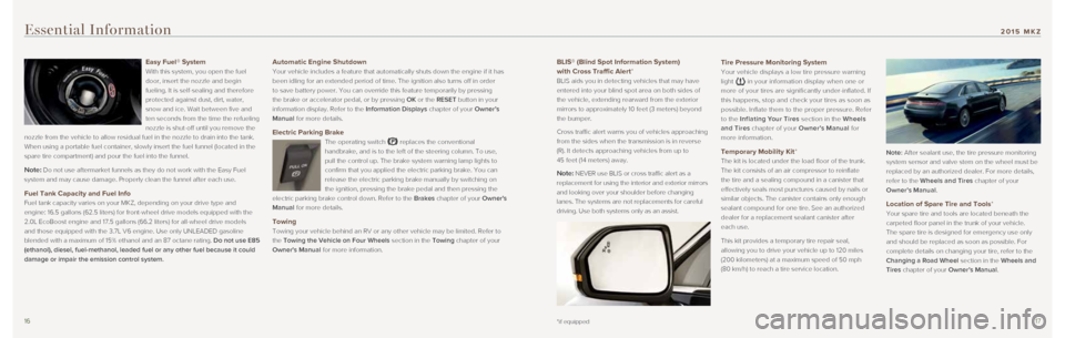 LINCOLN MKZ 2015  Quick Reference Guide 1617
BLIS® (Blind Spot Information System)  
with Cross Traffic Alert* 
BLIS aids you in detecting vehicles that may have 
entered into your blind spot area on both sides of 
the vehicle, extending r