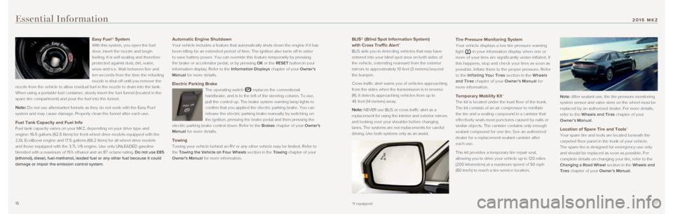 LINCOLN MKZ 2015 Quick Reference Guide 1617
BLIS® (Blind Spot Information System)
with Cross Traffic Alert*
BLIS aids you in detecting vehicles that may have
entered into your blind spot area on both sides of
the vehicle, extending r LINCOLN MKZ 2015 Quick Reference Guide 1617
BLIS® (Blind Spot Information System)
with Cross Traffic Alert*
BLIS aids you in detecting vehicles that may have
entered into your blind spot area on both sides of
the vehicle, extending r