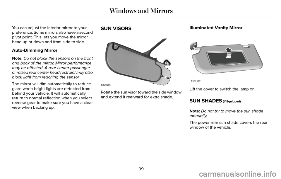 LINCOLN MKZ 2016 Owners Manual You can adjust the interior mirror to your
preference. Some mirrors also have a second
pivot point. This lets you move the mirror
head up or down and from side to side.
Auto-Dimming Mirror
Note:Do not LINCOLN MKZ 2016 Owners Manual You can adjust the interior mirror to your
preference. Some mirrors also have a second
pivot point. This lets you move the mirror
head up or down and from side to side.
Auto-Dimming Mirror
Note:Do not