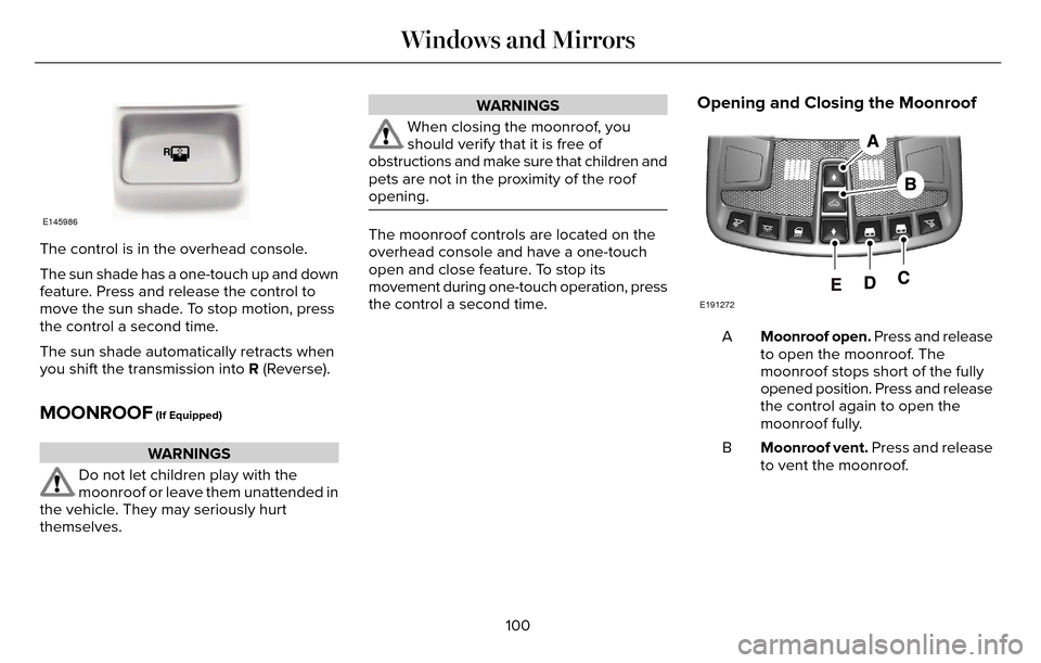 LINCOLN MKZ 2016 Owners Manual E145986
The control is in the overhead console.
The sun shade has a one-touch up and down
feature. Press and release the control to
move the sun shade. To stop motion, press
the control a second time. LINCOLN MKZ 2016 Owners Manual E145986
The control is in the overhead console.
The sun shade has a one-touch up and down
feature. Press and release the control to
move the sun shade. To stop motion, press
the control a second time.