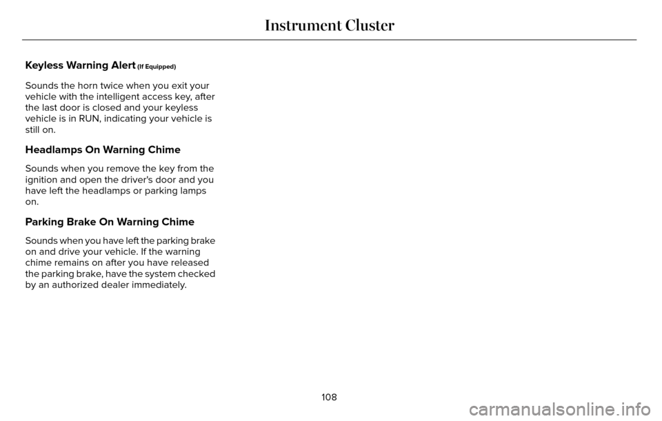 LINCOLN MKZ 2016  Owners Manual Keyless Warning Alert (If Equipped)
Sounds the horn twice when you exit your
vehicle with the intelligent access key, after
the last door is closed and your keyless
vehicle is in RUN, indicating your 