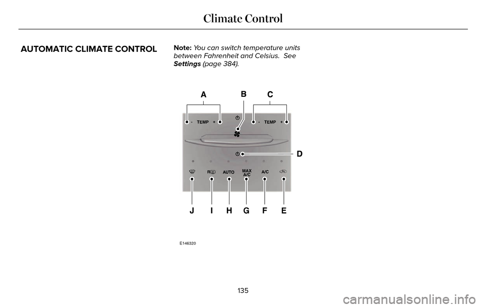 LINCOLN MKZ 2016 Owners Manual AUTOMATIC CLIMATE CONTROLNote:You can switch temperature units
between Fahrenheit and Celsius. See
Settings (page 384).
E146320
135
Climate Control LINCOLN MKZ 2016 Owners Manual AUTOMATIC CLIMATE CONTROLNote:You can switch temperature units
between Fahrenheit and Celsius. See
Settings (page 384).
E146320
135
Climate Control