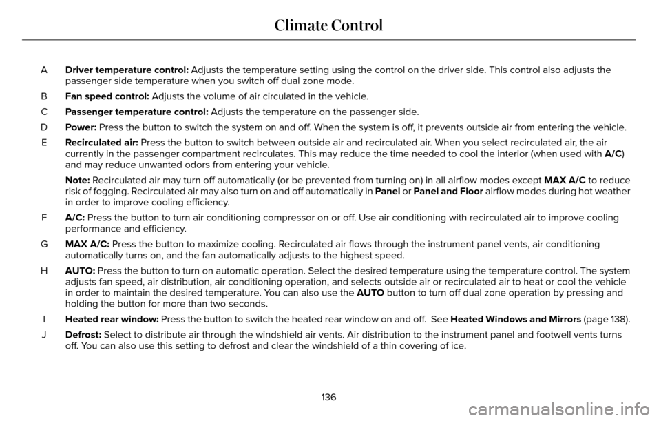 LINCOLN MKZ 2016  Owners Manual Driver temperature control: Adjusts the temperature setting using the control on the driver side. This control also adjusts the
passenger side temperature when you switch off dual zone mode.
A
Fan spe