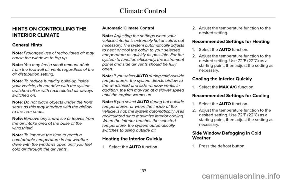 LINCOLN MKZ 2016  Owners Manual HINTS ON CONTROLLING THE
INTERIOR CLIMATE
General Hints
Note:Prolonged use of recirculated air may
cause the windows to fog up.
Note: You may feel a small amount of air
from the footwell air vents reg